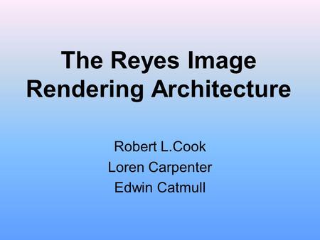 The Reyes Image Rendering Architecture