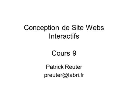 Conception de Site Webs Interactifs Cours 9 Patrick Reuter