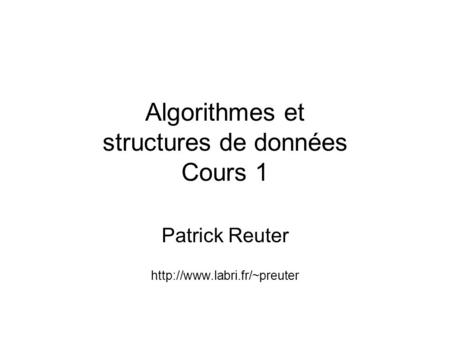 Algorithmes et structures de données Cours 1 Patrick Reuter
