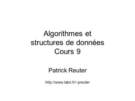 Algorithmes et structures de données Cours 9 Patrick Reuter