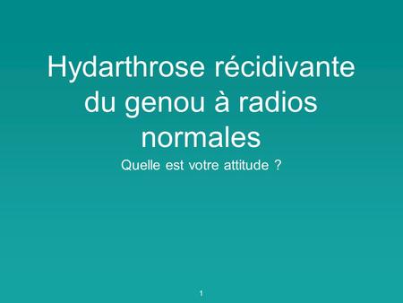 Hydarthrose récidivante du genou à radios normales