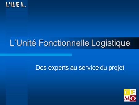 LUnité Fonctionnelle Logistique Des experts au service du projet.