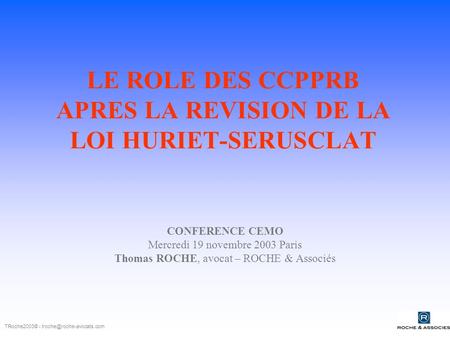 LE ROLE DES CCPPRB APRES LA REVISION DE LA LOI HURIET-SERUSCLAT CONFERENCE CEMO Mercredi 19 novembre 2003 Paris Thomas ROCHE, avocat – ROCHE & Associés.