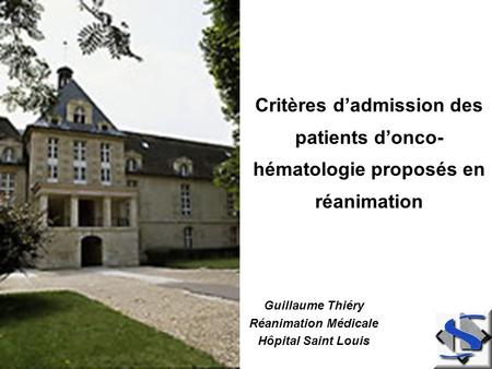 Critères d’admission des patients d’onco-hématologie proposés en réanimation Guillaume Thiéry Réanimation Médicale Hôpital Saint Louis.