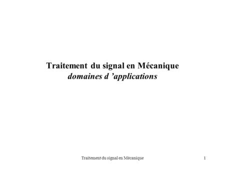 Traitement du signal en Mécanique domaines d ’applications