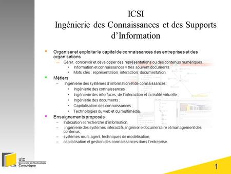 1 ICSI Ingénierie des Connaissances et des Supports dInformation Organiser et exploiter le capital de connaissances des entreprises et des organisations.