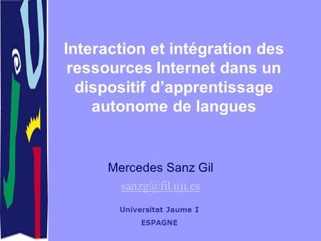 Interaction et intégration des ressources Internet dans un dispositif dapprentissage autonome de langues Mercedes Sanz Gil Universitat.