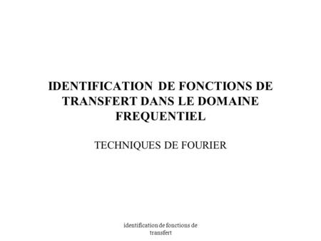 IDENTIFICATION DE FONCTIONS DE TRANSFERT DANS LE DOMAINE FREQUENTIEL