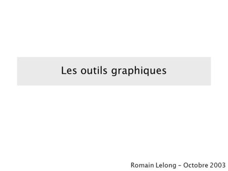 Les outils graphiques Romain Lelong – Octobre 2003.