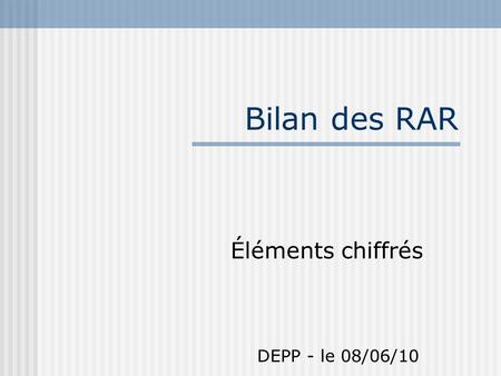 Bilan des RAR Éléments chiffrés DEPP - le 08/06/10.