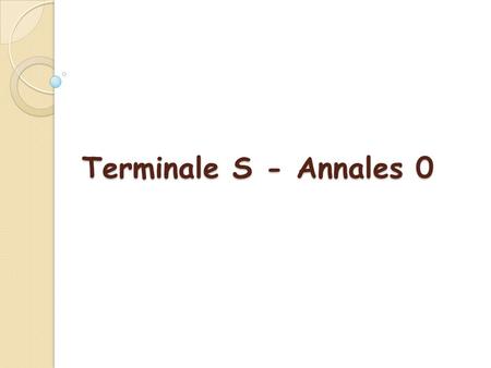 Terminale S - Annales 0.