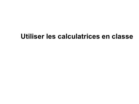 Utiliser les calculatrices en classe. 1. Introduction et choix de loutil Deux stratégies dutilisation sont possibles ; elles peuvent même être utilisées.