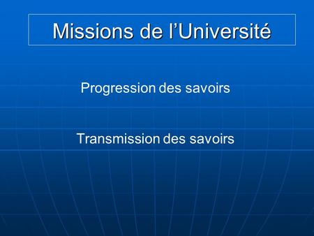 Missions de lUniversité Progression des savoirs Transmission des savoirs.