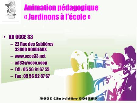 AD-OCCE 33 - 22 Rue des Sablières - 33800 BORDEAUX Animation pédagogique « Jardinons à lécole » AD OCCE 33 –22 Rue des Sablières 33800 BORDEAUX –www.occe33.net.