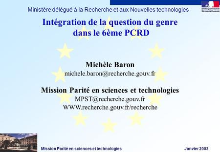 Mission Parité en sciences et technologies Janvier 2003 Ministère délégué à la Recherche et aux Nouvelles technologies Michèle Baron