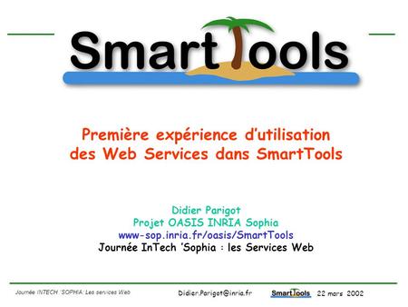 Première expérience d’utilisation des Web Services dans SmartTools Didier Parigot Projet OASIS INRIA Sophia www-sop.inria.fr/oasis/SmartTools Journée.
