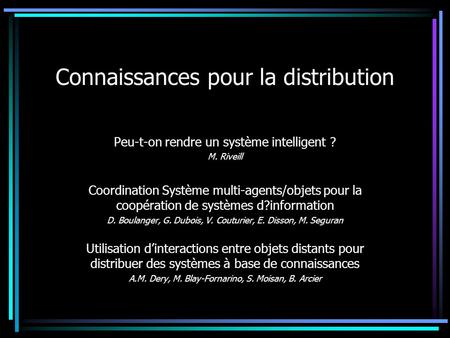Connaissances pour la distribution Peu-t-on rendre un système intelligent ? M. Riveill Coordination Système multi-agents/objets pour la coopération de.