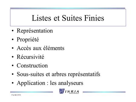 9 avril 2001 Listes et Suites Finies Représentation Propriété Accès aux éléments Récursivité Construction Sous-suites et arbres représentatifs Application.