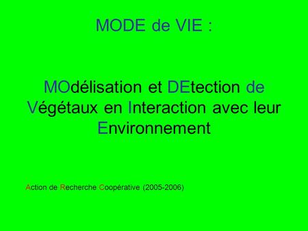 MODE de VIE : MOdélisation et DEtection de Végétaux en Interaction avec leur Environnement Action de Recherche Coopérative (2005-2006)