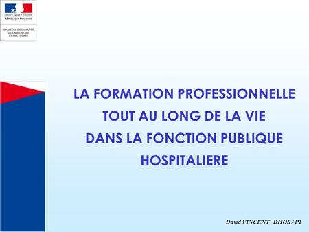 LA FORMATION PROFESSIONNELLE TOUT AU LONG DE LA VIE DANS LA FONCTION PUBLIQUE HOSPITALIERE David VINCENT DHOS / P1.