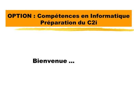OPTION : Compétences en Informatique Préparation du C2i Bienvenue...
