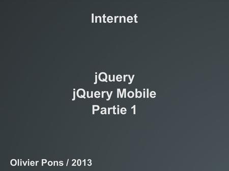 Internet jQuery jQuery Mobile Partie 1 Olivier Pons / 2013.