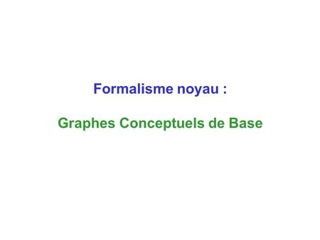 Formalisme noyau : Graphes Conceptuels de Base. Ball:* Cube:* Ball:* Color:* Cube:A between carac onTop Labels are taken in the vocabulary (or support)