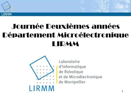 LIRMM 1 Journée Deuxièmes années Département Microélectronique LIRMM.