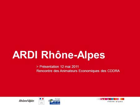 ARDI Rhône-Alpes > Présentation 12 mai 2011  Rencontre des Animateurs Economiques des CDDRA.
