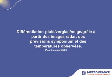 Différentiation pluie/verglas/neige/grêle à partir des images radar, des prévisions symposium et des températures observées. (Pour le groupe VINCI)