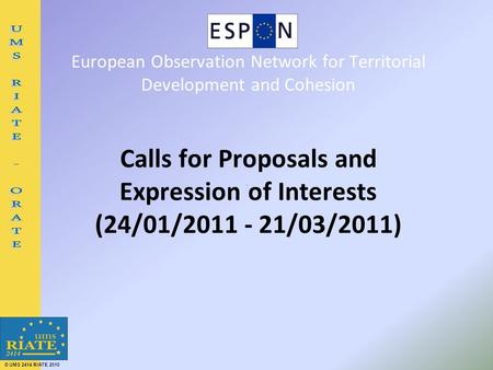 © UMS 2414 RIATE 2010 European Observation Network for Territorial Development and Cohesion Calls for Proposals and Expression of Interests (24/01/2011.
