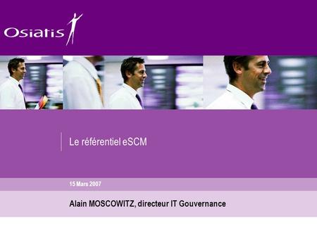 Le référentiel eSCM Alain MOSCOWITZ, directeur IT Gouvernance