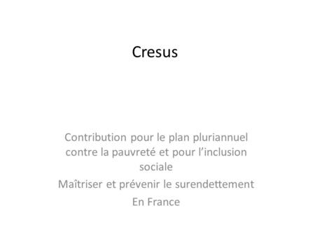Cresus Contribution pour le plan pluriannuel contre la pauvreté et pour linclusion sociale Maîtriser et prévenir le surendettement En France.