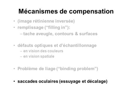 Mécanismes de compensation (image rétinienne inversée) remplissage (filling in): –tache aveugle, contours & surfaces défauts optiques et déchantillonnage.