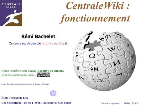 Utilisation ou copie interdites sans citation Rémi Bachelet – Ecole Centrale de Lille 1 CentraleWiki : fonctionnement Image : SourceSource École Centrale.