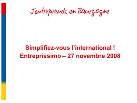 Simplifiez-vous linternational ! Entreprissimo – 27 novembre 2008.