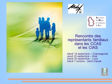 Rencontre des représentants familiaux dans les CCAS et les CIAS Mardi 16 septembre – Champagnole Jeudi 25 septembre – Dole Mardi 30 septembre – Lons Mardi.