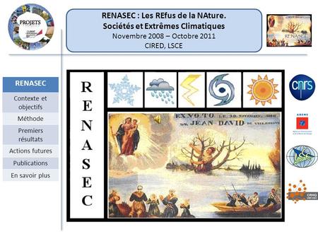 RENASEC : Les REfus de la NAture. Sociétés et Extrêmes Climatiques Novembre 2008 – Octobre 2011 CIRED, LSCE RENASEC Contexte et objectifs Méthode Premiers.