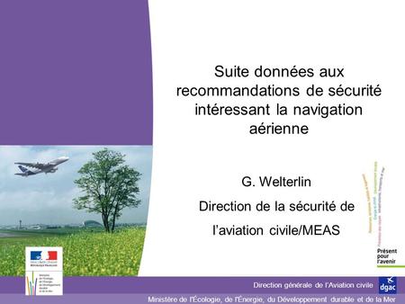 Suite données aux recommandations de sécurité intéressant la navigation aérienne G. Welterlin Direction de la sécurité de l’aviation civile/MEAS.
