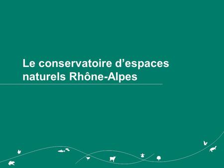 Le conservatoire despaces naturels Rhône-Alpes. Les conservatoires en France… Les conservatoires despaces naturels sont des associations « loi 1901 »