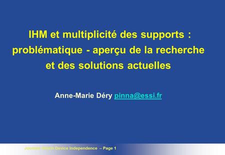 Journée Intech Device Independence – Page 1 IHM et multiplicité des supports : problématique - aperçu de la recherche et des solutions actuelles Anne-Marie.