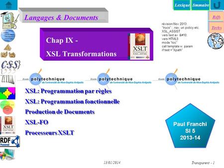 Lexique Langages & Documents Réfs Techs Smmaire...... Paul Franchi SI 5 2013-14 13/01/2014 Transparent - 1 Chap IX - XSL Transformations XSL: Programmation.