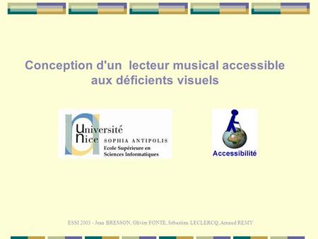 ESSI 2003 - Jean BRESSON, Olivier FONTE, Sébastien LECLERCQ, Arnaud REMY Conception d'un lecteur musical accessible aux déficients visuels.