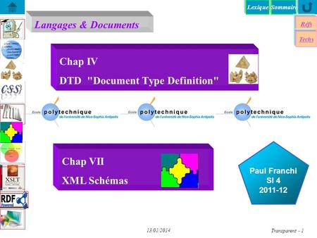 SommaireLexique Langages & Documents Réfs Paul Franchi SI 4 2011-12 Techs 13/01/2014 Transparent - 1 Chap IV DTD Document Type Definition Chap VII XML.