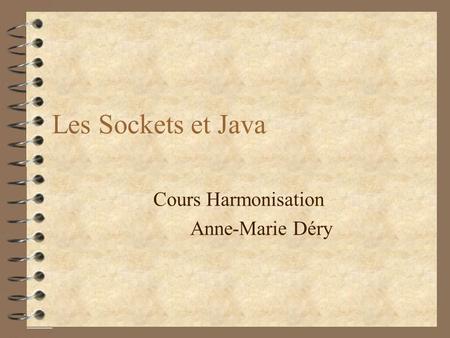 Les Sockets et Java Cours Harmonisation Anne-Marie Déry.