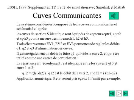 ESSI1, 1999: Supplément au TD 1 et 2 de simulation avec Simulink et Matlab Cuves Communicantes Le système considéré est composé de trois cuves communicantes.