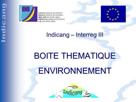Séminaire Indicang 18 et 19 mai 2005 Indicang – Interreg III BOITE THEMATIQUE ENVIRONNEMENT.