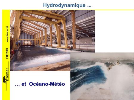 ERT/HO www.ifremer.fr/ Hydrodynamique... … et Océano-Météo.