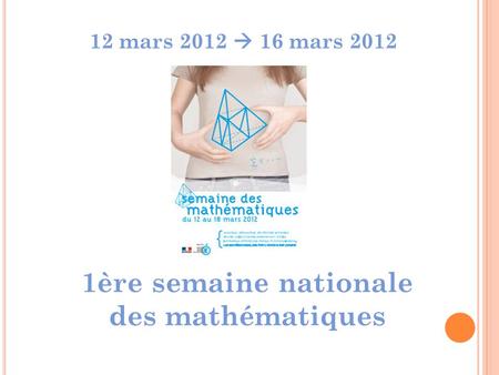 12 mars 2012 16 mars 2012 1ère semaine nationale des mathématiques.