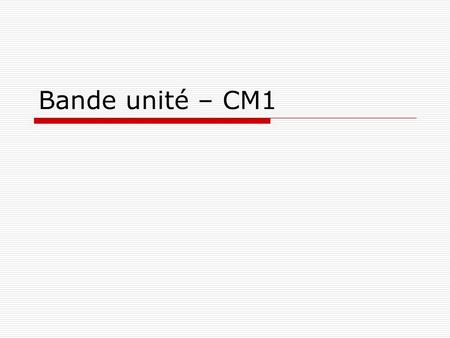 Bande unité – CM1.